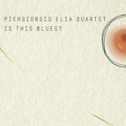 Piergiorgio Elia Quartet - Is This Blues? (2023)