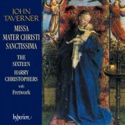 The Sixteen, Harry Christophers - Taverner: Missa Mater Christi sanctissima & Other Sacred Music (1993)