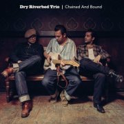 Dry Riverbed Trio - Chained And Bound (2019)