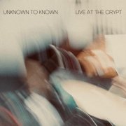 Unknown to Known - Live at the Crypt (2022) [Hi-Res]