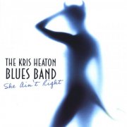 Kris Heaton Blues Band - She Ain't Right (2007)