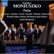 Dominik Sutowicz, Iwona Sobotka, Piotr Friebe, Rafał Korpik, Stanisław Kuflyuk, Aleksandra Kiedrowska, Poznań Opera House Orchestra, Jacek Kaspszyk and Poznań Opera House Chorus - Moniuszko: Paria (Ed. Włodzimierz Ormicki) (2023)