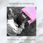 MSquare the Element Q - Nowhere 2Go But UP (2021)