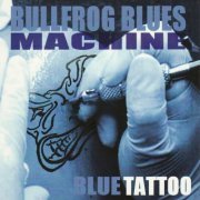 Bullfrog Blues Machine - Blue Tattoo (2009)