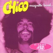 Chico Magnetic Band - Disques 45 (Reissue) (1969-73/2006)