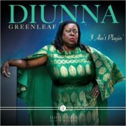 Diunna Greenleaf - I Ain't Playin' (2022)