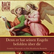 Bach-Chor Siegen - Denn er hat seinen Engeln befohlen über dir - Geistliche Chormusik von Felix Mendelssohn Bartholdy (2017)