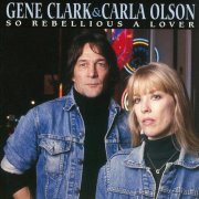 Gene Clark and Carla Olson - So Rebellious A Lover (Reissue) (1987/2003)