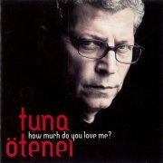 Tuna Ötenel - How Much Do You Love Me? (2005/2020)