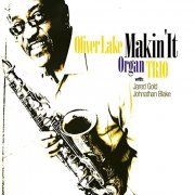 Oliver Lake Organ Trio - Makin' It (2008)