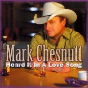 Mark Chesnutt - Heard It in a Love Song (2006)