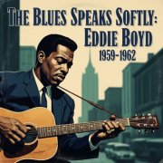 Eddie Boyd - The Blues Speaks Softly: Eddie Boyd 1959-1962 (2025)