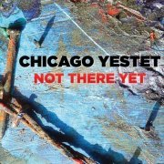 Chicago Yestet - Not There Yet (2020)