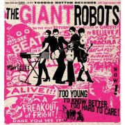 The Giant Robots - Too Young to Know Better. Too Hard to Care! (2006)