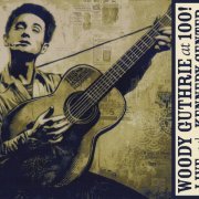 VA - Woody Guthrie At 100! Live At The Kennedy Center (2013)