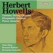 Thea King, Bernard Roberts, Richards Ensemble - Howells: Fantasy String Quartet, Rhapsodic Quintet & Piano Quartet (2007)