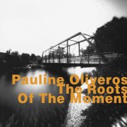 Pauline Oliveros - The Roots of the Movement (2006)