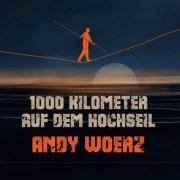 Andy Woerz - 1000 Kilometer auf dem Hochseil (2024)