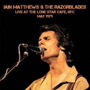 Iain Matthews & The Razorblades - Live At The Lone Star Café, NYC, May 1979 (2022)