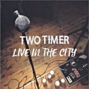 Two Timer - Live In The City (2020) [CD Rip]