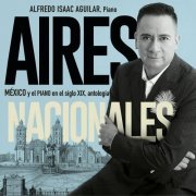 Alfredo Isaac Aguilar - Aires Nacionales, México y el Piano en el Siglo XIX, Antología (2024)