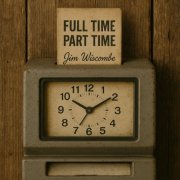Jim Wiscombe - Full Time Part Time (2025) Hi Res