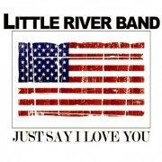 Little River Band - Just Say I Love You (Live) (2018)