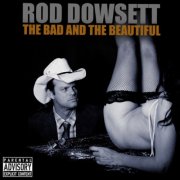 Rod Dowsett - The Bad & the Beautiful (2010)