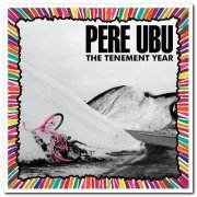 Pere Ubu - The Tenement Year [Remastered & Expanded] (1988/2007)