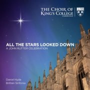 Choir of Kings College, Cambridge, Britten Sinfonia & Daniel Hyde - All the Stars Looked Down: A John Rutter Celebration (2025) [Hi-Res]