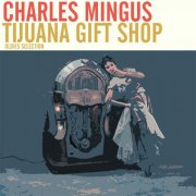 Charles Mingus - Oldies Selection, Tijuana Gift Shop (Remastered) (2025) [Hi-Res]