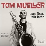 Tom Mueller - Sax First, Talk Later (2019)