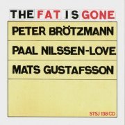 Peter Brötzmann, Mats Gustafsson, Paal Nilssen-Love - The Fat Is Gone (2007)