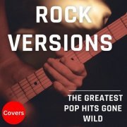 VA - Rock Versions - Covers - The Greatest Pop Hits Gone Wild (2023)