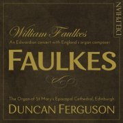 Duncan Ferguson - William Faulkes: An Edwardian Concert (2015) [Hi-Res]