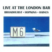 Phil Broadhurst, Tony Hopkins, Kevin Haines - Live At The London Bar (2012)