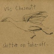 Vic Chesnutt - Skitter On Take-Off (2009)