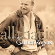 Garnet Rogers - All That Is - The Songs Of Garnet Rogers (2002)