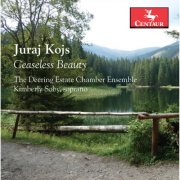 Deering Estate Chamber Ensemble and Kimberly Soby - Juraj Kojs: Ceaseless Beauty (2017)