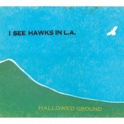 I See Hawks in L.A. - Hallowed Ground (2008)