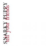 Snarky Puppy - Tell Your Friends (2010)