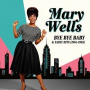 Mary Wells - Mary Wells: Bye Bye Baby & Early Hits (1961-1962) (2025)