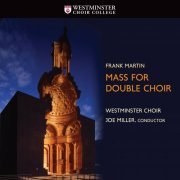 Joe Miller, Westminster Choir - Martin: Mass for Double Choir (2018) [Hi-Res]