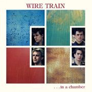 Wire Train - In a Chamber (Expanded Edition) (1984/2018) Hi Res