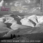 Choir of Gonville & Caius College Cambridge, Geoffrey Webber - Into This World, This Day Did Come: Carols Contemporary & Medieval (2009)