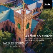 Daryl Robinson - A Love so Fierce: The Complete Solo Organ Works of David Ashley White (2021)