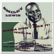 Smiley Lewis - Mama Don't Like It! 1950-56 (2007)