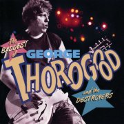 George Thorogood & The Destroyers - The Baddest Of George Thorogood And The Destroyers (1992)