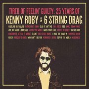 Kenny Roby and 6 String Drag - Tired of Feelin' Guilty: 25 Years of Kenny Roby & 6 String Drag (2019)