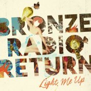 Bronze Radio Return - Light Me Up (2015)